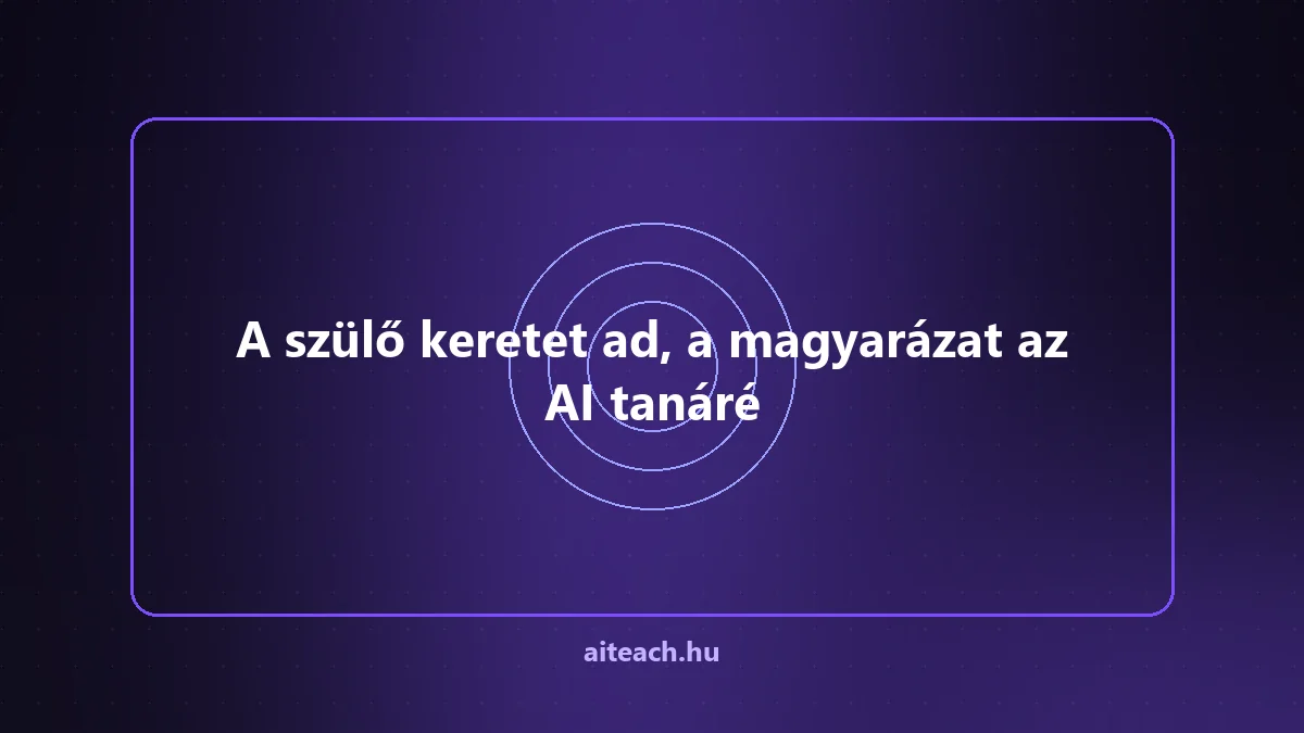 A szülő keretet ad, a magyarázat az AI tanáré