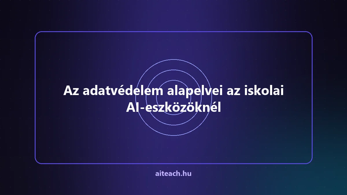 Az adatvédelem alapelvei az iskolai AI-eszközöknél