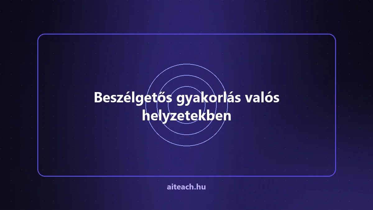 Beszélgetős gyakorlás valós helyzetekben