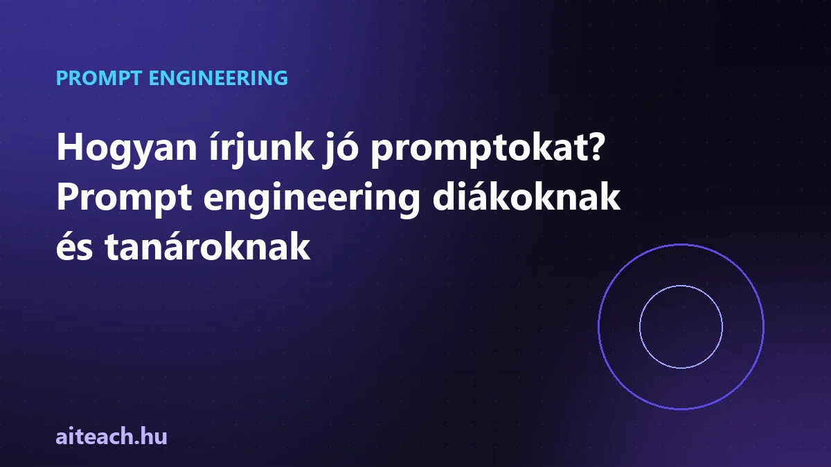 Hogyan írjunk jó promptokat? Prompt engineering diákoknak és tanároknak