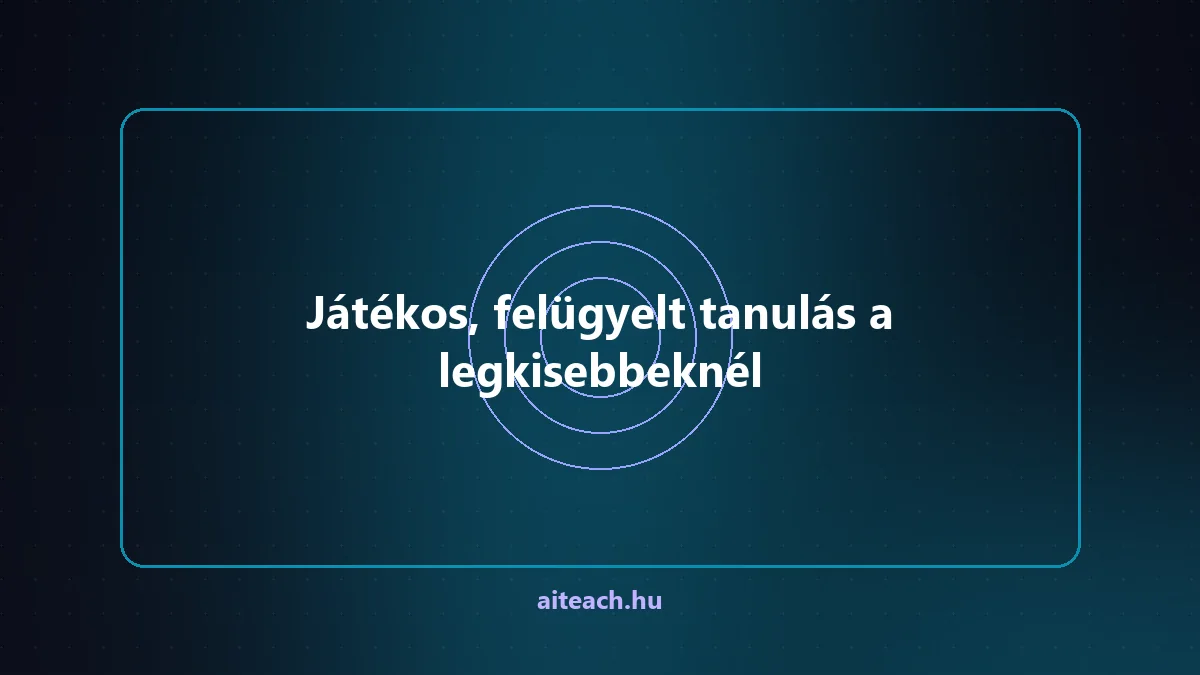 Játékos, felügyelt tanulás a legkisebbeknél