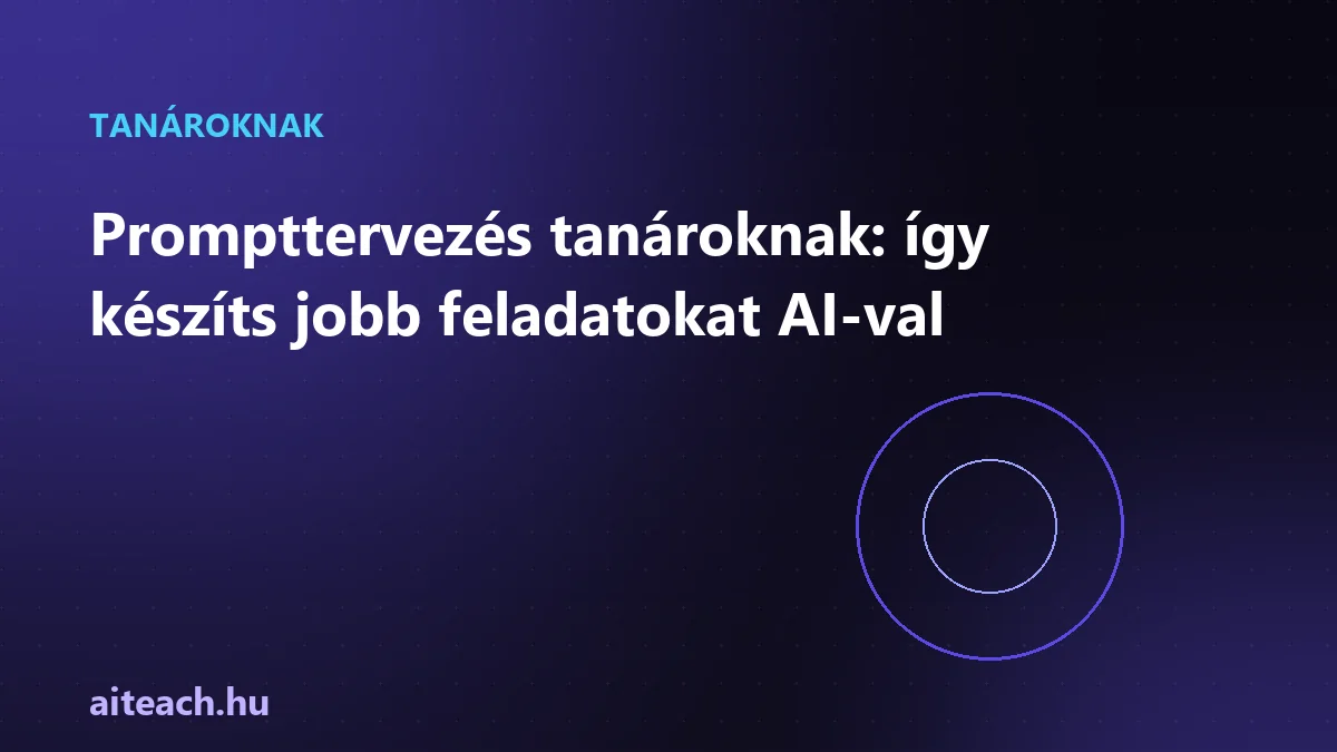 Prompttervezés tanároknak: így készíts jobb feladatokat AI-val