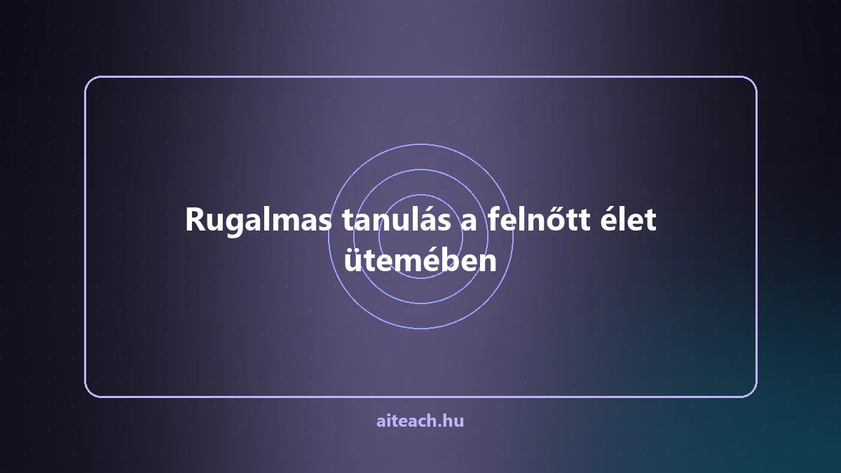 Rugalmas tanulás a felnőtt élet ütemében